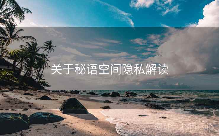 关于秘语空间隐私解读