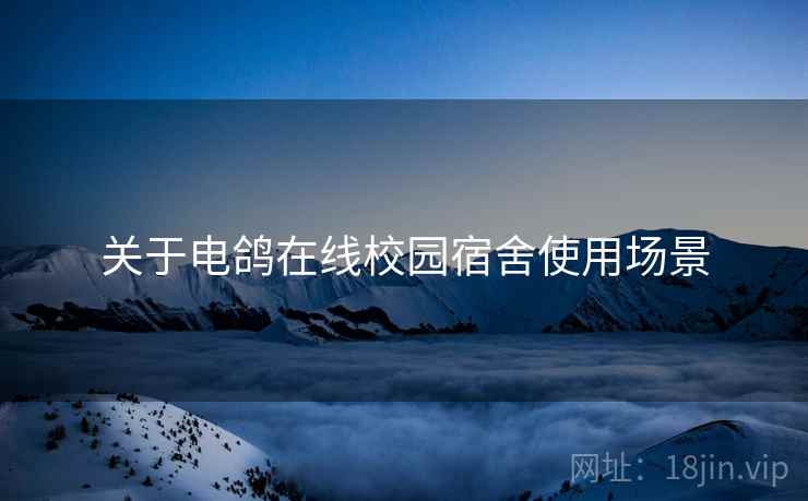 关于电鸽在线校园宿舍使用场景