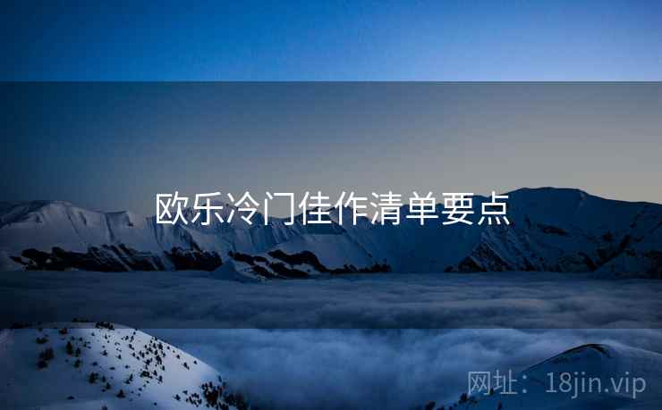 欧乐冷门佳作清单要点