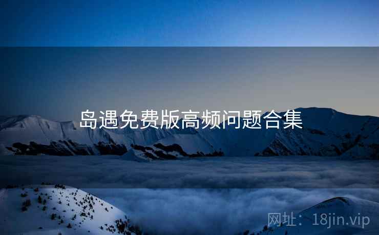 岛遇免费版高频问题合集