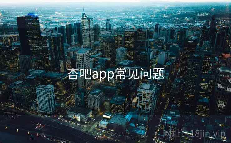 杏吧app常见问题