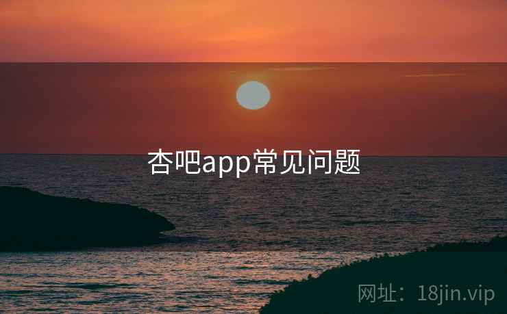 杏吧app常见问题