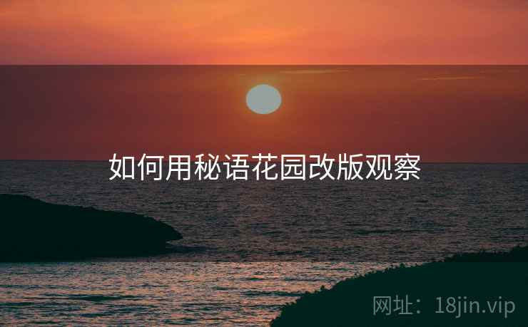如何用秘语花园改版观察
