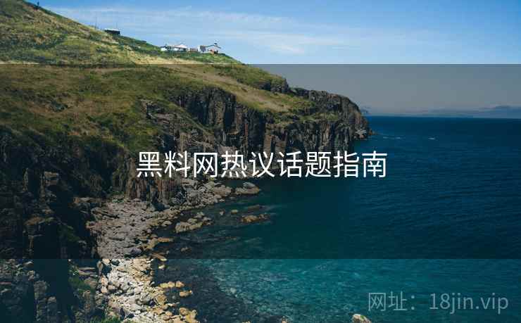 黑料网热议话题指南