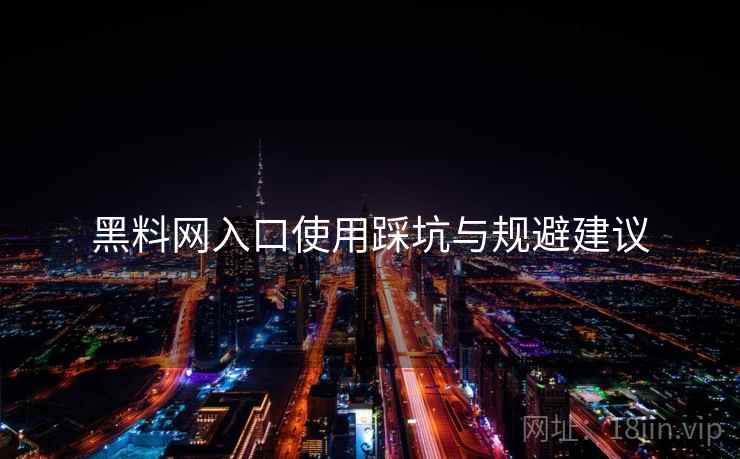 黑料网入口使用踩坑与规避建议