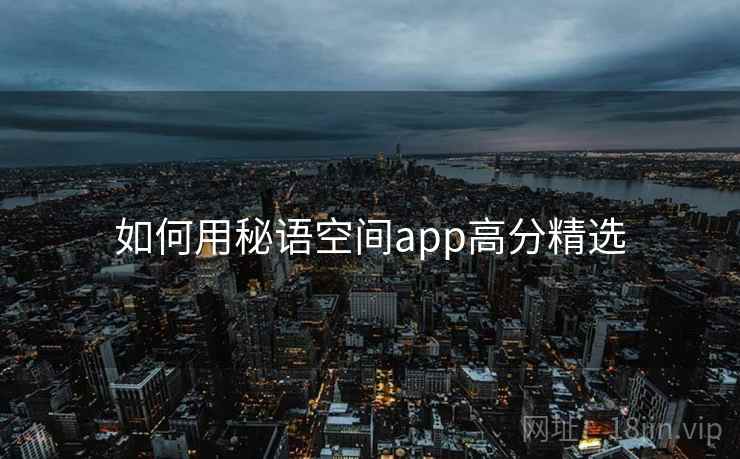 如何用秘语空间app高分精选